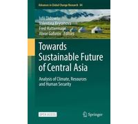 Towards Sustainable Future of Central Asia: Analysis of Climate, Resources and Human Security (Advances in Global Change Research, 84)