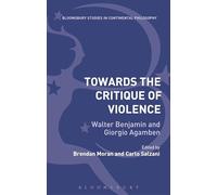 Towards the Critique of Violence: Walter Benjamin and Giorgio Agamben (Bloomsbury Studies in Continental Philosophy)