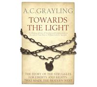 Towards the Light: The Story of the Struggles for Liberty and Rights That Made the Modern West