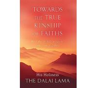 Towards The True Kinship Of Faiths: How the World's Religions Can Come Together