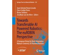 Towards Transferable AI Powered Robotics: The euROBIN Perspective: A European Vision for Next-Generation Human-Centered, AI-Powered Robotics (Springer Tracts in Advanced Robotics, 165)