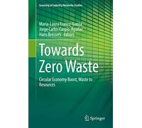 Towards Zero Waste: Circular Economy Boost, Waste to Resources: 6 (Greening of Industry Networks Studies, 6)