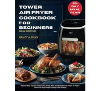 TOWER AIR FRYER COOKBOOK FOR BEGINNERS’ NEW EDITION: Discover Easy Tips and Tricks to Fry, Roast, Bake, and Grill with Your Tower Air Fryer-Perfect for Busy People Looking to Eat Healthy!
