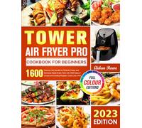 Tower Air Fryer Pro Cookbook for Beginners 2023: Discover the Secrets to Perfectly Crispy and Delicious Meals Every Time with 1600 Days of Unique and Exciting Recipes | Cook Like a Pro