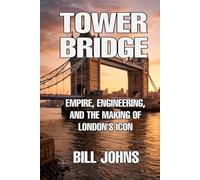 Tower Bridge: Empire, Engineering, and the Making of London’s Icon (The Great Crossings)