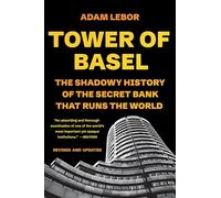 Tower of Basel: The Shadowy History of the Secret Bank that Runs the World