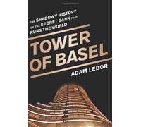 Tower of Basel: The Shadowy History of the Secret Bank that Runs the World by Adam LeBor (2013-05-28)