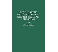 Town Origins and Development in Early England, c.400-950 A.D.: 58 (Contributions to the Study of World History)