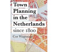 Town Planning in the Netherlands - Responses to Enlightenment Ideas and Geopolitical Realities: Since 1800