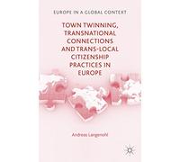 Town Twinning, Transnational Connections, and Trans-local Citizenship Practices in Europe (Europe in a Global Context)
