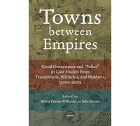 Towns between Empires: Good Governance and “Police” in Case Studies from Transylvania, Wallachia, and Moldavia, 1500s-1800s