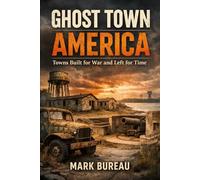 Towns Built for War and Left for Time: When the Mission Ended and the Streets Emptied (Ghost Town America)