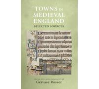 Towns in Medieval England: Selected Sources (Manchester Medieval Sources)