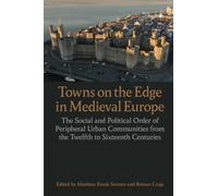 Towns on the Edge in Medieval Europe: The Social and Political Order of Peripheral Urban Communities from the Twelfth to Sixteenth Centuries (Proceedings of the British Academy)