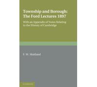 Township and Borough: The Ford Lectures 1897: With an Appendix of Notes relating to the History of Cambridge