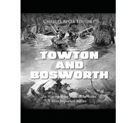 Towton and Bosworth: The History of the Wars of the Roses’ Most Important Battles