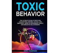 Toxic Behavior: The Ultimate Guide to Spotting Gaslighting, Control Tactics, and Emotional Abuse in Friendships, Family, and Romantic Relationships