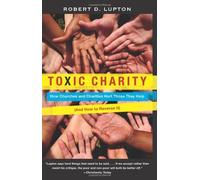 Toxic Charity: How Churches and Charities Hurt Those They Help, And How to Reverse It by Lupton, Robert D. (2012) Paperback