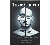 Toxic Charm: The Four Faces of Narcissism: From Hidden Victimhood to Malicious Manipulation, Understanding Every Type