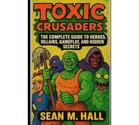 Toxic Crusaders: The Complete Guide to Heroes, Villains, Gameplay, and Hidden Secrets