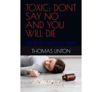 TOXIC: DONT SAY NO AND YOU WILL DIE: THE DEADLY DRUGS OF TODAY