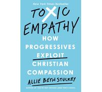 Toxic Empathy: How Progressives Exploit Christian Compassion | Hardcover | 2024