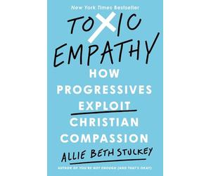 Toxic Empathy: How the Left Exploits Christian Compas - Hardback NEW Stuckey,