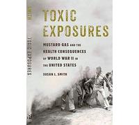 Toxic Exposures: Mustard Gas and the Health Consequences of World War II in the United States (Critical Issues in Health and Medicine)