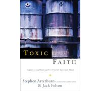 Toxic Faith: Experiencing Healing from Painful Spiritual Abuse: Experiencing Healing Over Painful Spiritual Abuse