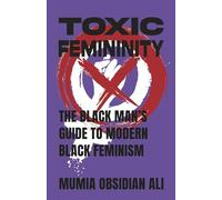 Toxic Femininity: The Blackman's Guide to Modern Black Feminism