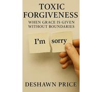 Toxic Forgiveness -: When Grace Is Given Without Boundaries (The Toxic Truth Series)