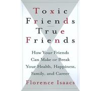 Toxic Friends/True Friends: How Your Friends Can Make or Break Your Health, Happiness, Family, and Career