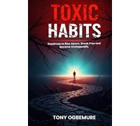 Toxic Habits: Roadmap to Rise Above, Break Free and Become Unstoppable