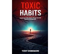 Toxic Habits: Roadmap to Rise Above, Break Free and Become Unstoppable