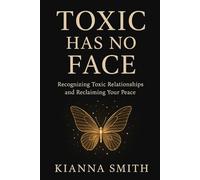 Toxic Has No Face: Recognizing Hidden Toxicity, Healing from it, and Reclaiming Your Power