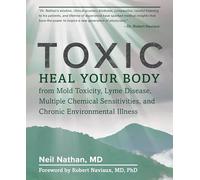 Toxic: Heal Your Body from Mold Toxicity, Lyme Disease, Multiple Chemical Sensitivities, and Chronic Environmental Illness