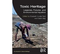 Toxic Heritage: Legacies, Futures, and Environmental Injustice (Key Issues in Cultural Heritage)