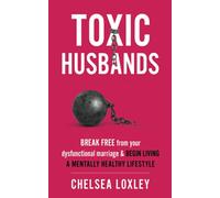 Toxic Husbands: Break Free from your Dysfunctional Marriage & Begin Living A Mentally Healthy Lifestyle (Toxic Universe Collection)
