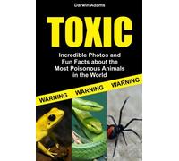 Toxic: Incredible Pictures and Fun Facts about the Most Poisonous Animals in the World