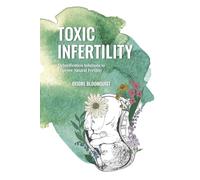 Toxic Infertility: Detoxification Solutions to Improve Natural Fertility