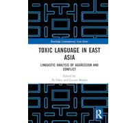 Toxic Language in East Asia: Linguistic Analysis of Aggression and Conflict (Routledge Contemporary Asia Series)