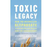 Toxic Legacy : How the Weedkiller Glyphosate Is Destroying Our Health and the Environment