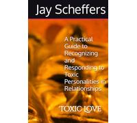 Toxic Love: A Practical Guide to Recognizing and Responding to Toxic Personalities in Relationships