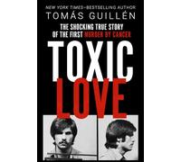 Toxic Love: The Shocking True Story of the First Murder by Cancer