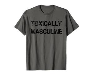 Toxic Masculinity Toxically Masculine, Guys Manly Alpha Male T-Shirt