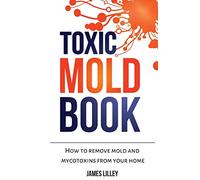 TOXIC MOLD BOOK: How to remove mold and mycotoxins from your home