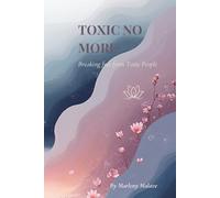 Toxic No More: A Journey of Healing, Strength, and peace Over Poison