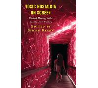 Toxic Nostalgia on Screen: Undead Memory in the Twenty-First Century (Lexington Books Horror Studies)