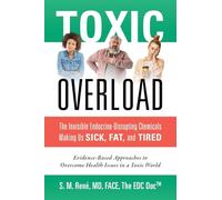 Toxic Overload: Toxic Overload: The Invisible Endocrine-Disrupting Chemicals Making Us Sick, Fat, and Tired