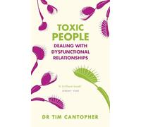 Toxic People: Dealing With Dysfunctional Relationships (Overcoming Common Problems)